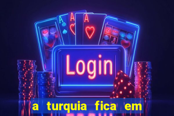 a turquia fica em qual continente